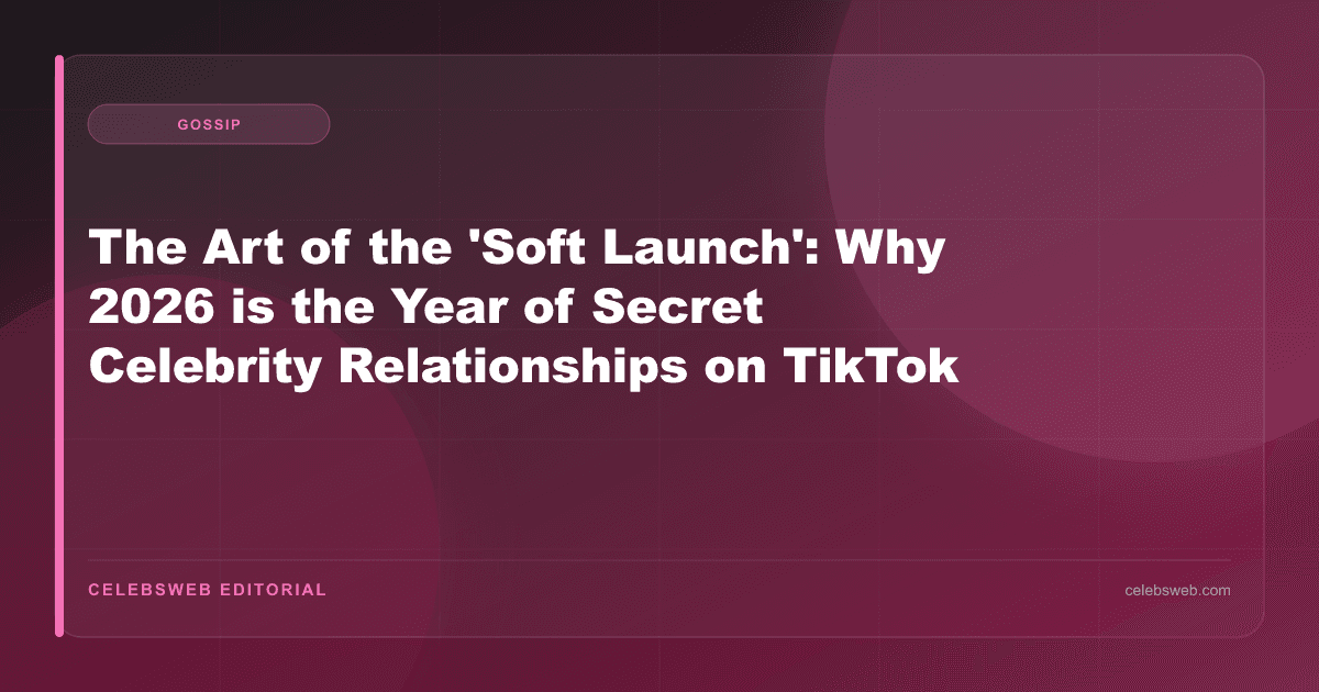 The Art of the 'Soft Launch': Why 2026 is the Year of Secret Celebrity Relationships on TikTok