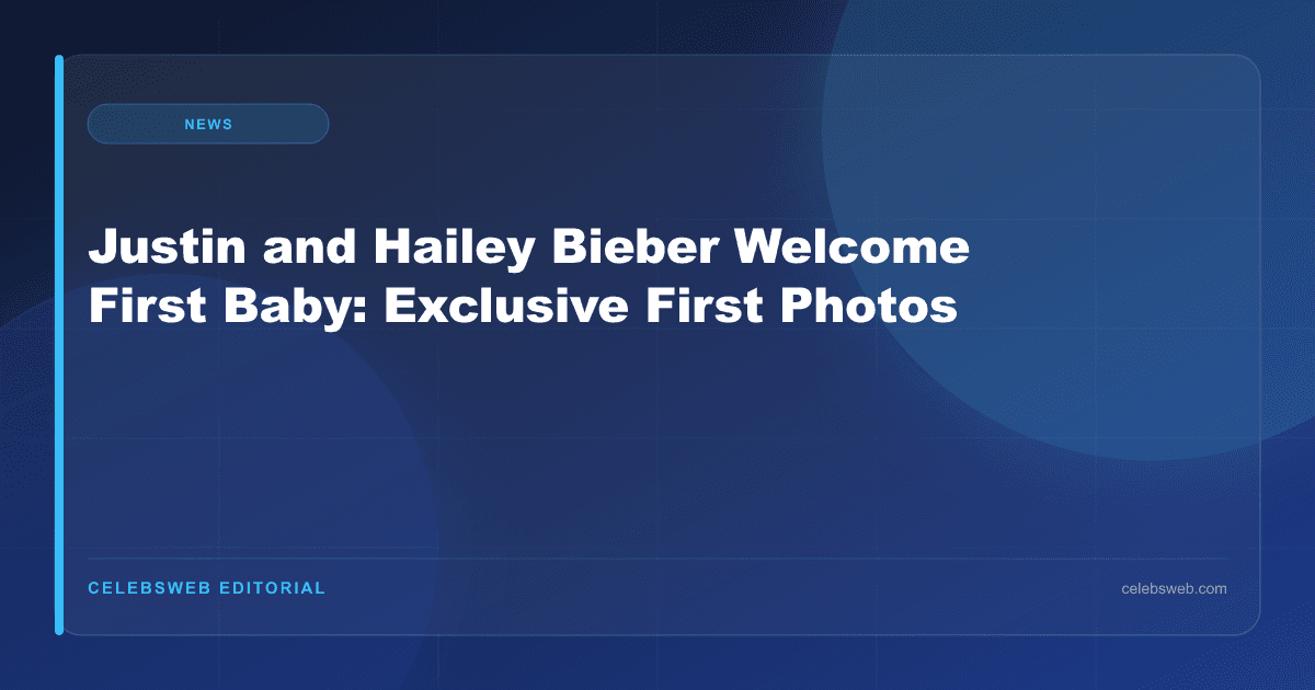 Justin and Hailey Bieber Welcome First Baby: Exclusive First Photos