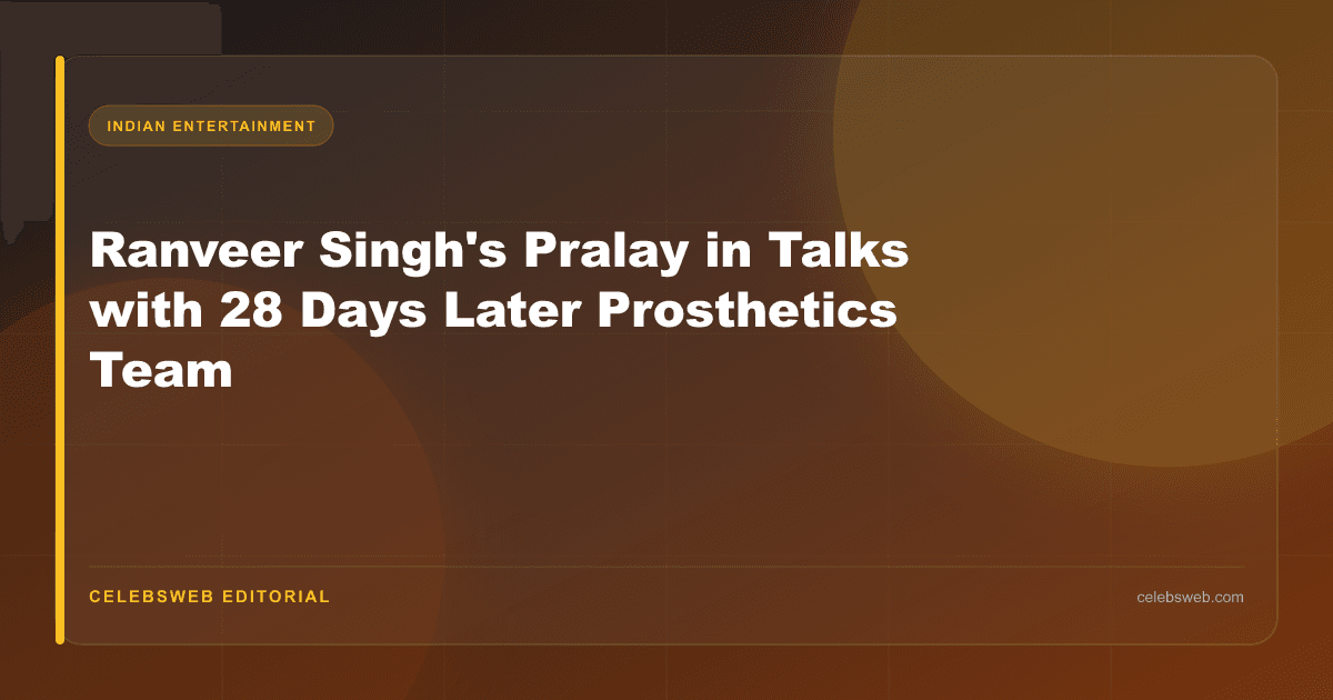 Ranveer Singh's Pralay in Talks with 28 Days Later Prosthetics Team