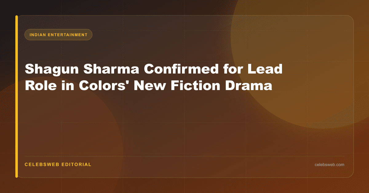 Shagun Sharma Confirmed for Lead Role in Colors' New Fiction Drama