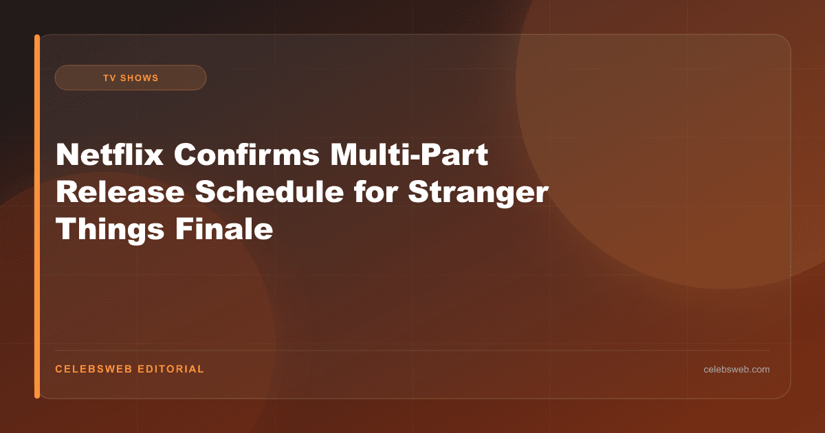 Netflix Confirms Multi-Part Release Schedule for Stranger Things Finale