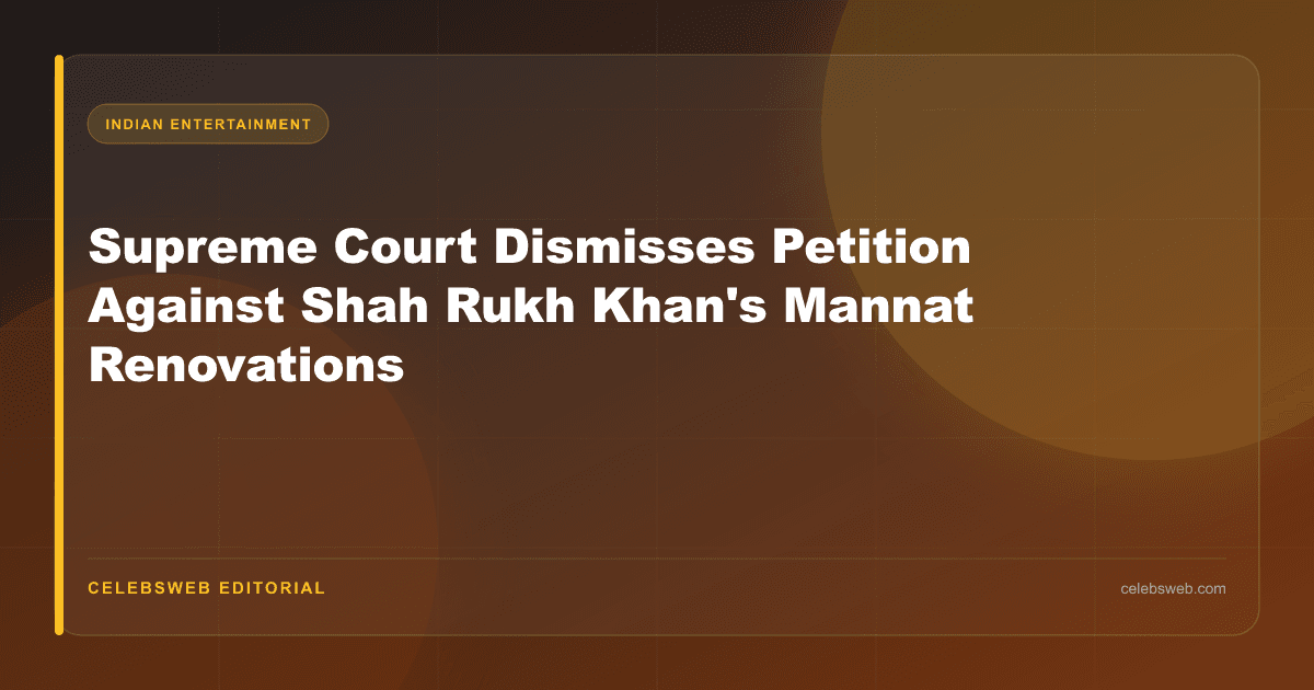 Supreme Court Dismisses Petition Against Shah Rukh Khan's Mannat Renovations