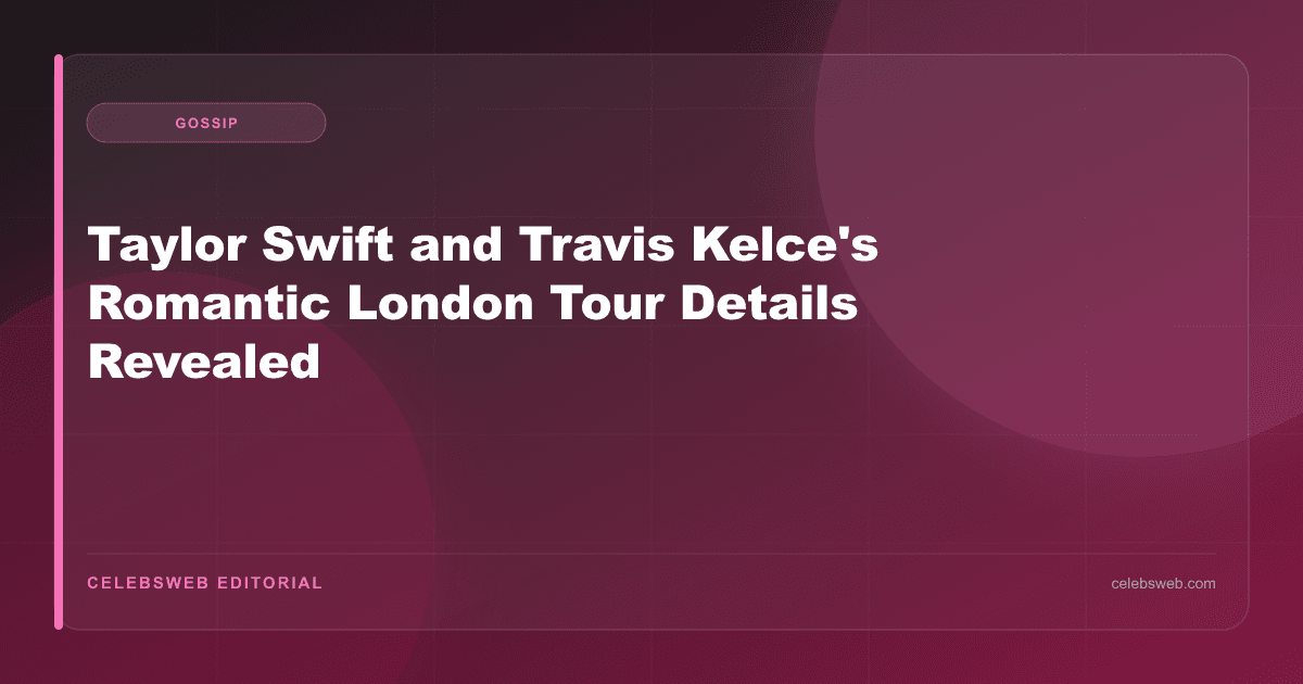 Taylor Swift and Travis Kelce's Romantic London Tour Details Revealed