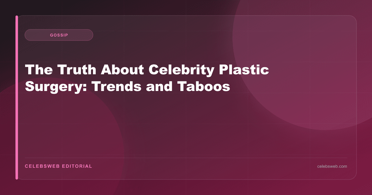 The Truth About Celebrity Plastic Surgery: Trends and Taboos