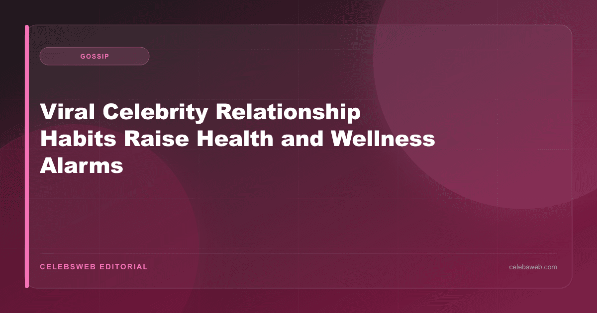 Viral Celebrity Relationship Habits Raise Health and Wellness Alarms