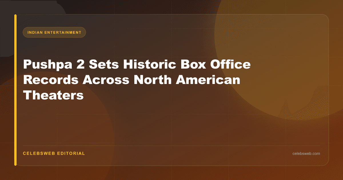 Pushpa 2 Sets Historic Box Office Records Across North American Theaters