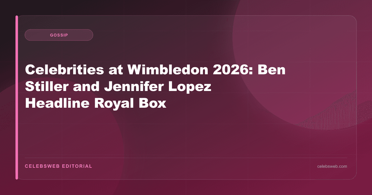 Celebrities at Wimbledon 2026: Ben Stiller and Jennifer Lopez Headline Royal Box