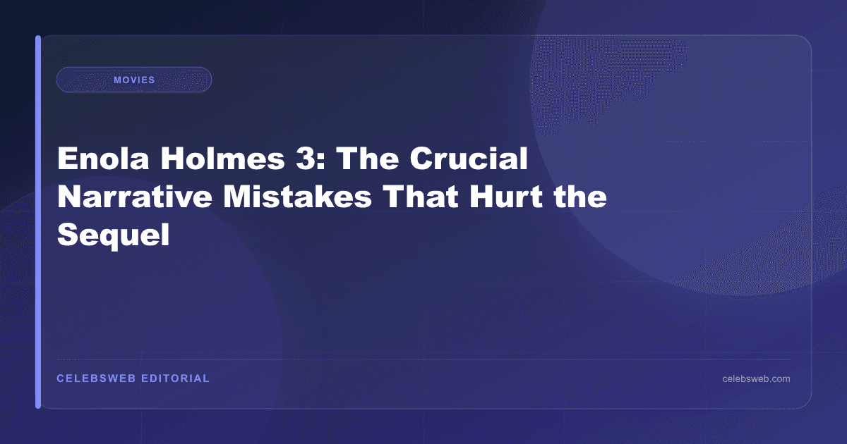 Enola Holmes 3: The Crucial Narrative Mistakes That Hurt the Sequel
