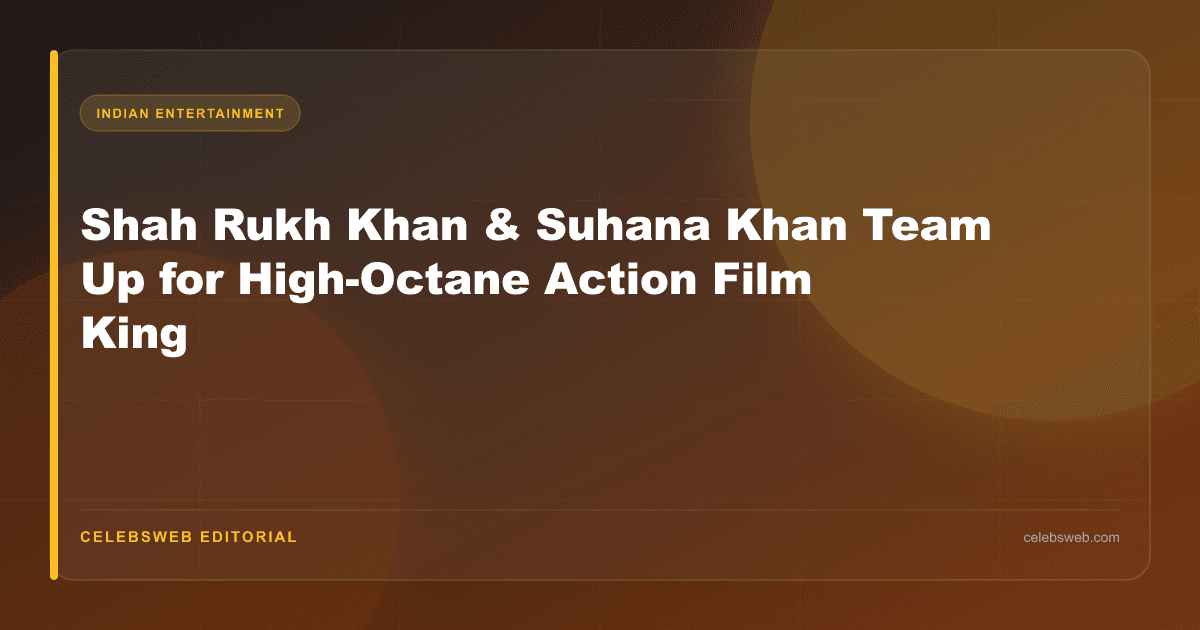 Shah Rukh Khan & Suhana Khan Team Up for High-Octane Action Film King