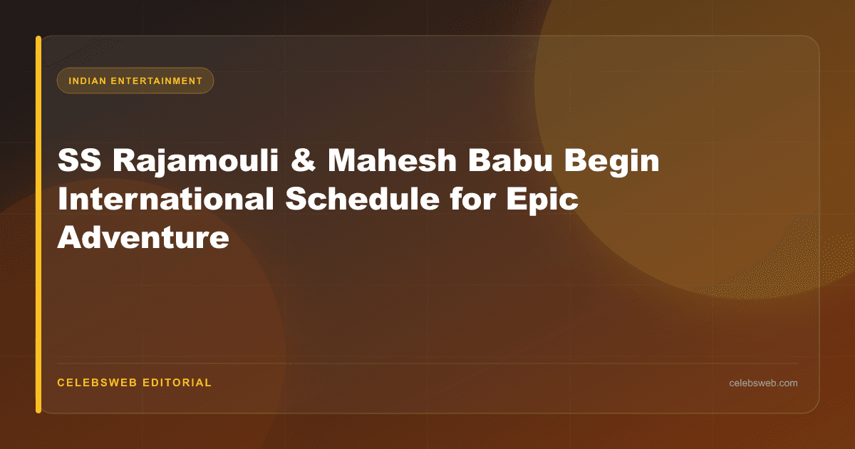 SS Rajamouli & Mahesh Babu Begin International Schedule for Epic Adventure