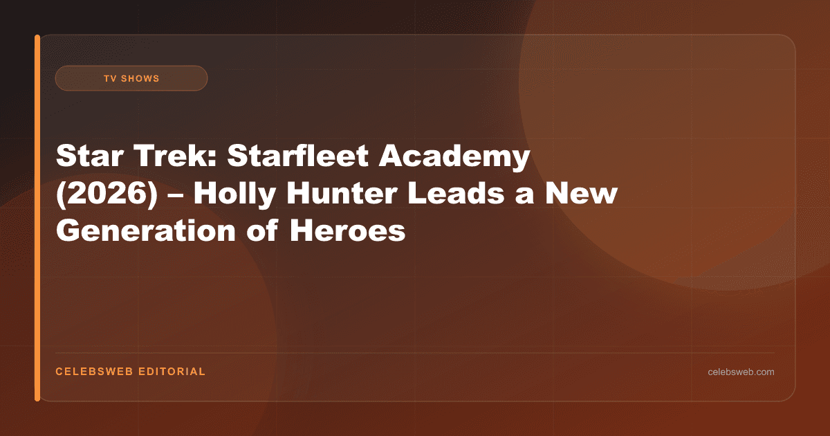 Star Trek: Starfleet Academy (2026) – Holly Hunter Leads a New Generation of Heroes