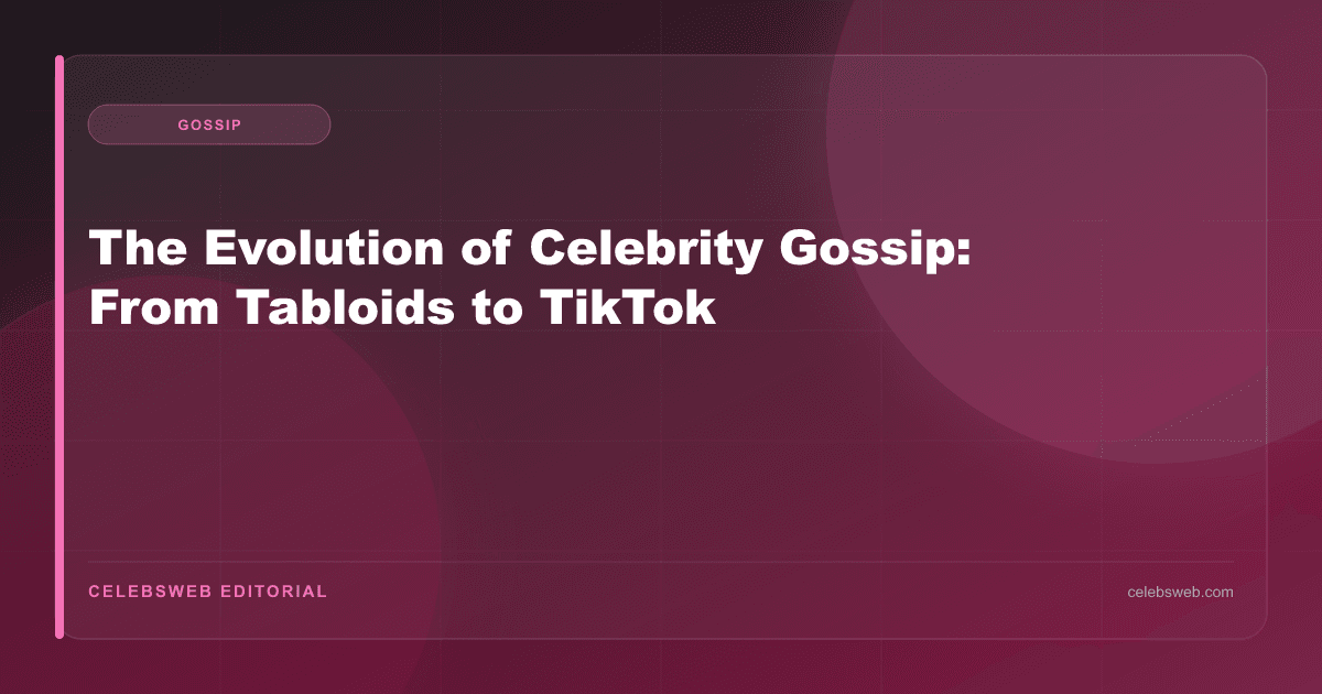 The Evolution of Celebrity Gossip: From Tabloids to TikTok