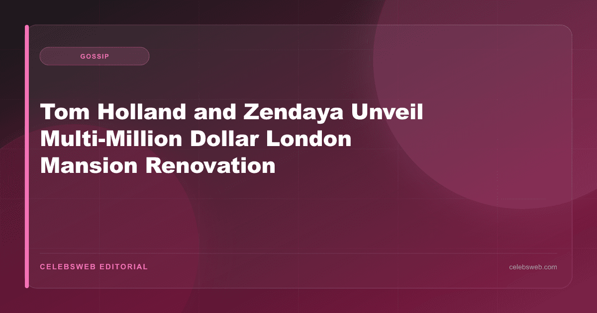 Tom Holland and Zendaya Unveil Multi-Million Dollar London Mansion Renovation